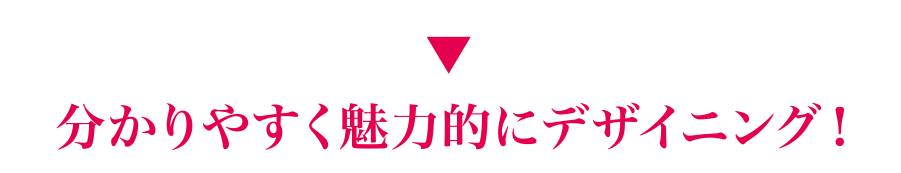 分かりやすく魅力的にデザイニング